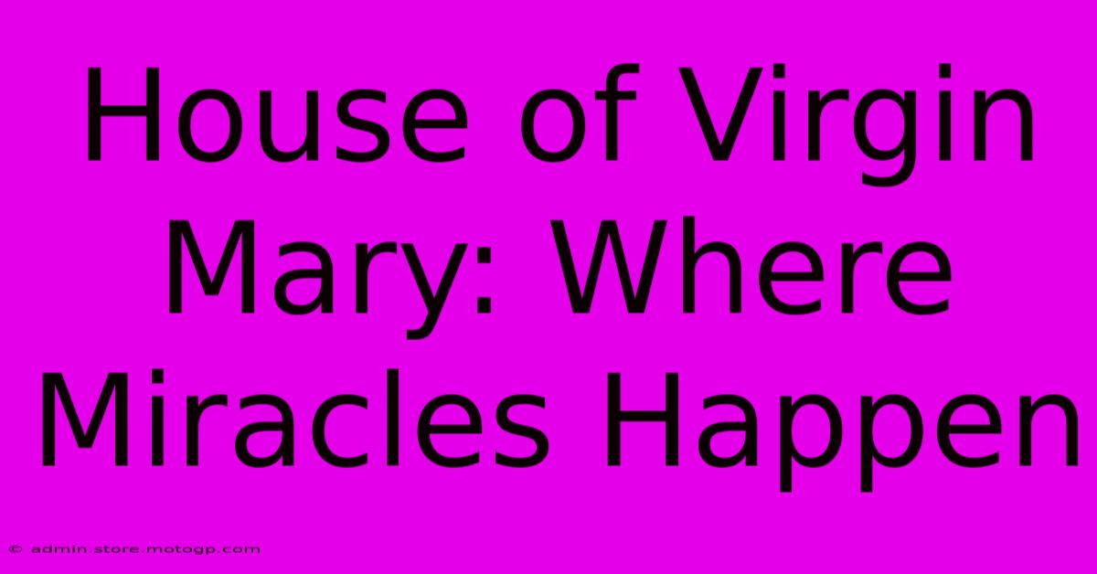 House Of Virgin Mary: Where Miracles Happen