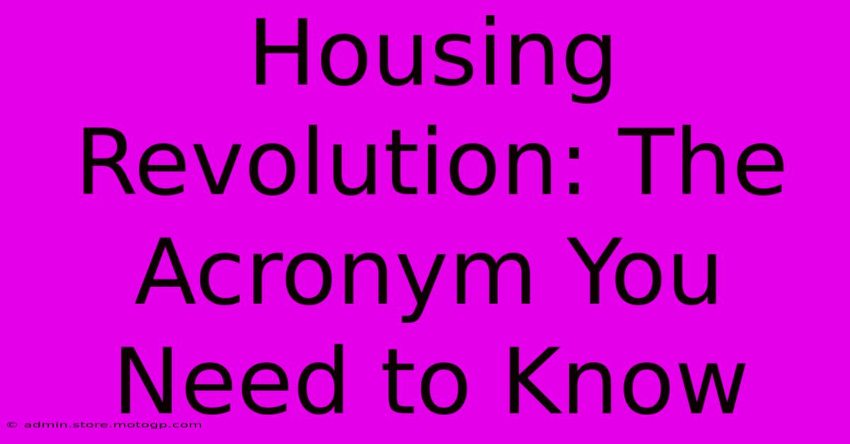 Housing Revolution: The Acronym You Need To Know