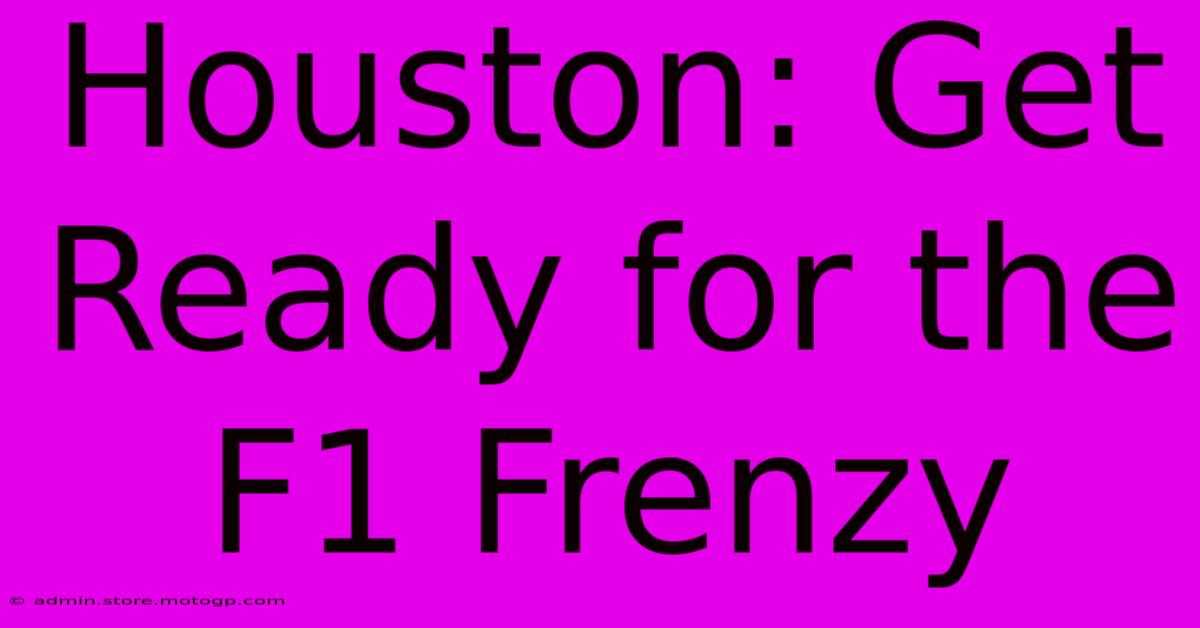 Houston: Get Ready For The F1 Frenzy