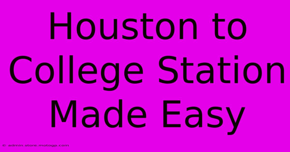 Houston To College Station Made Easy