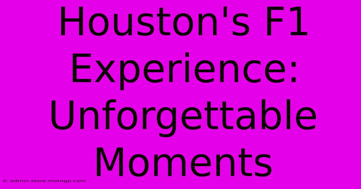 Houston's F1 Experience: Unforgettable Moments