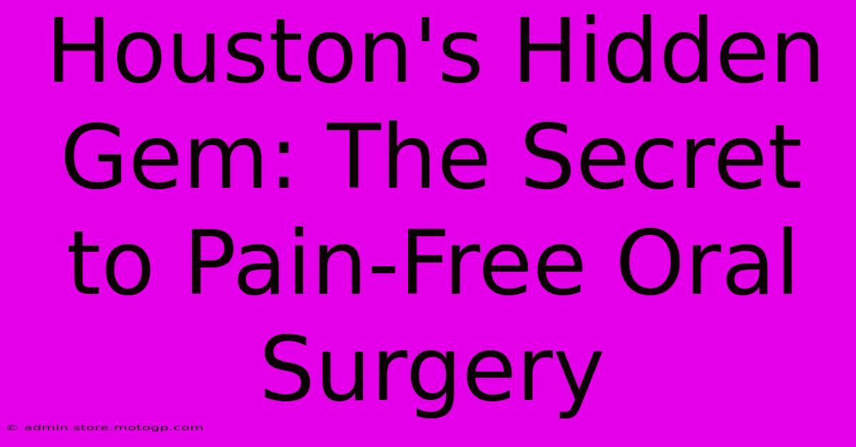 Houston's Hidden Gem: The Secret To Pain-Free Oral Surgery