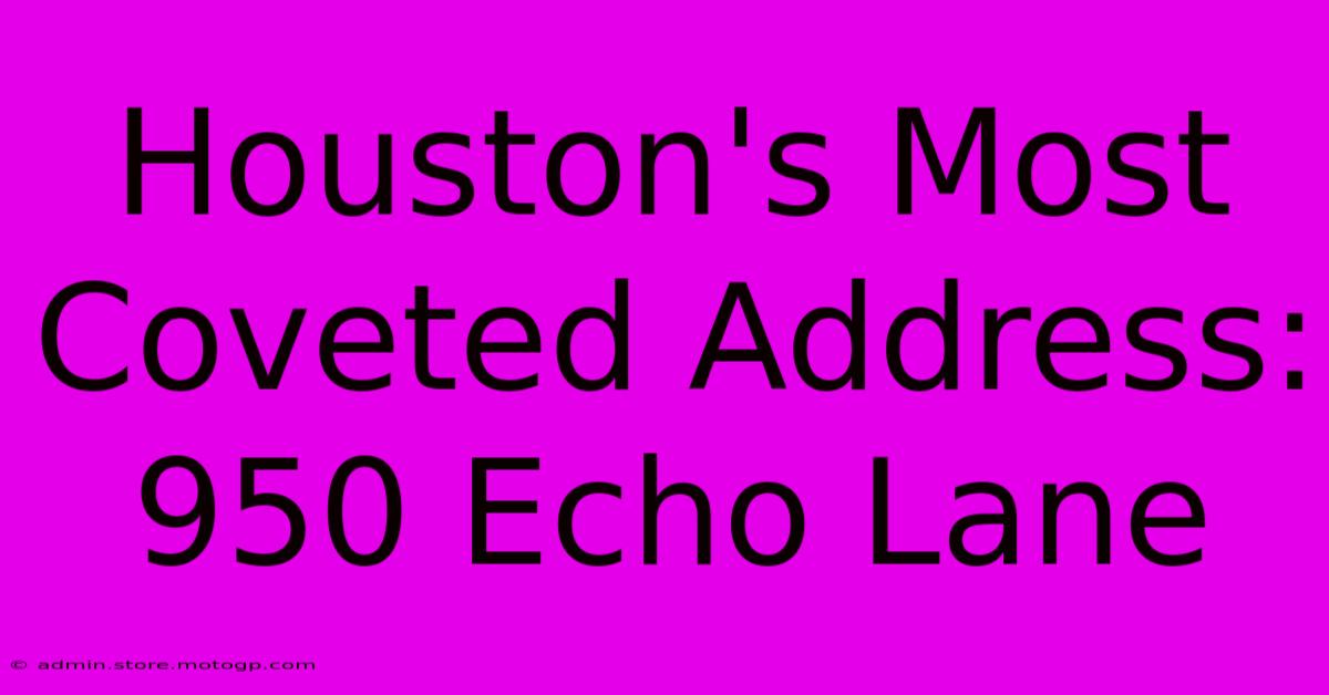 Houston's Most Coveted Address: 950 Echo Lane