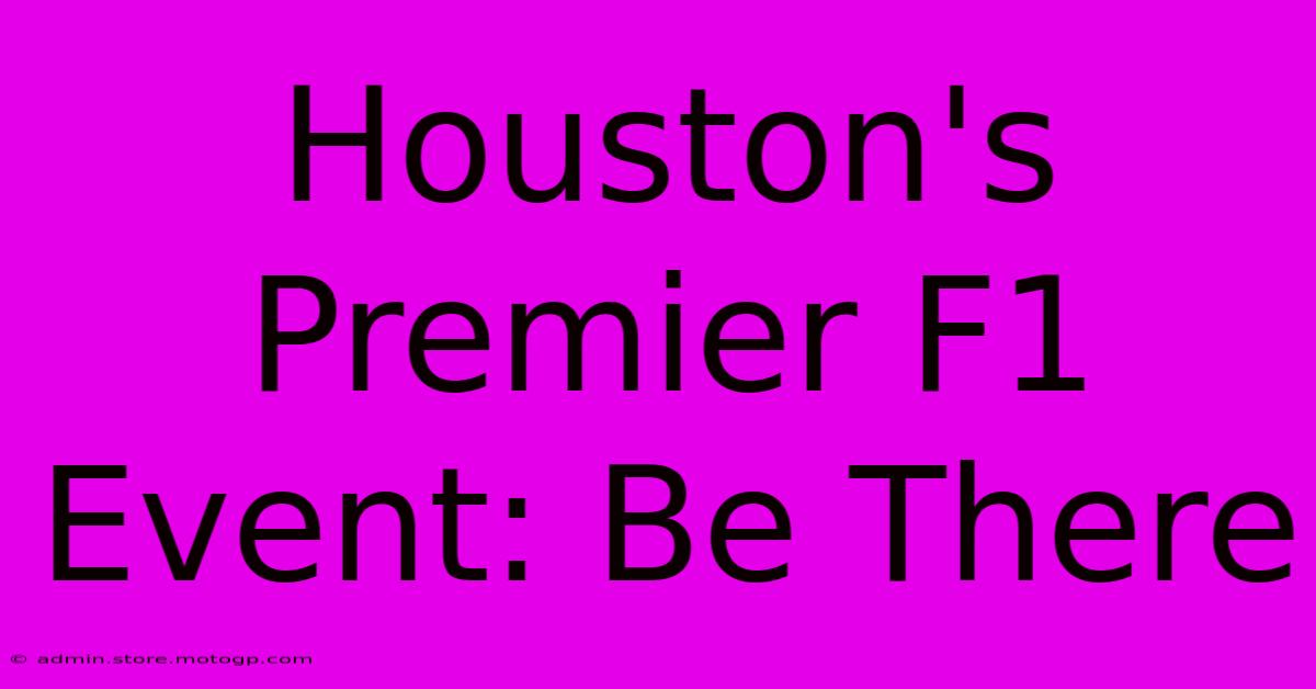 Houston's Premier F1 Event: Be There