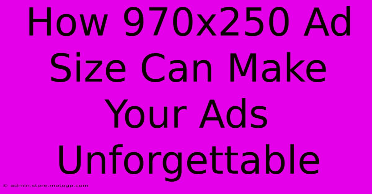 How 970x250 Ad Size Can Make Your Ads Unforgettable