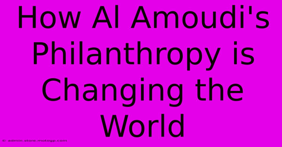 How Al Amoudi's Philanthropy Is Changing The World