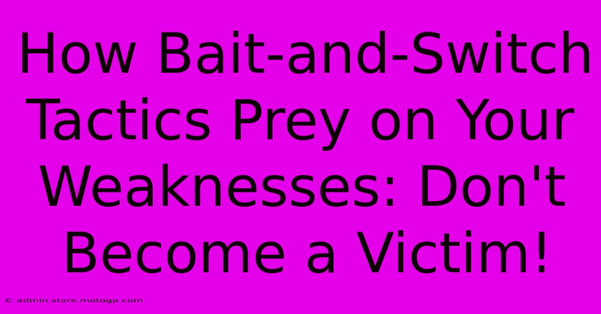 How Bait-and-Switch Tactics Prey On Your Weaknesses: Don't Become A Victim!