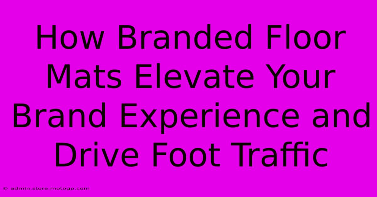 How Branded Floor Mats Elevate Your Brand Experience And Drive Foot Traffic