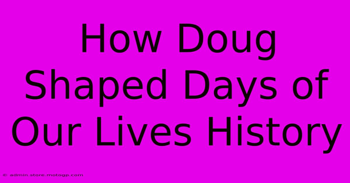 How Doug Shaped Days Of Our Lives History