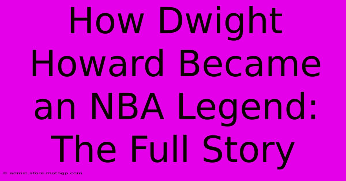 How Dwight Howard Became An NBA Legend: The Full Story