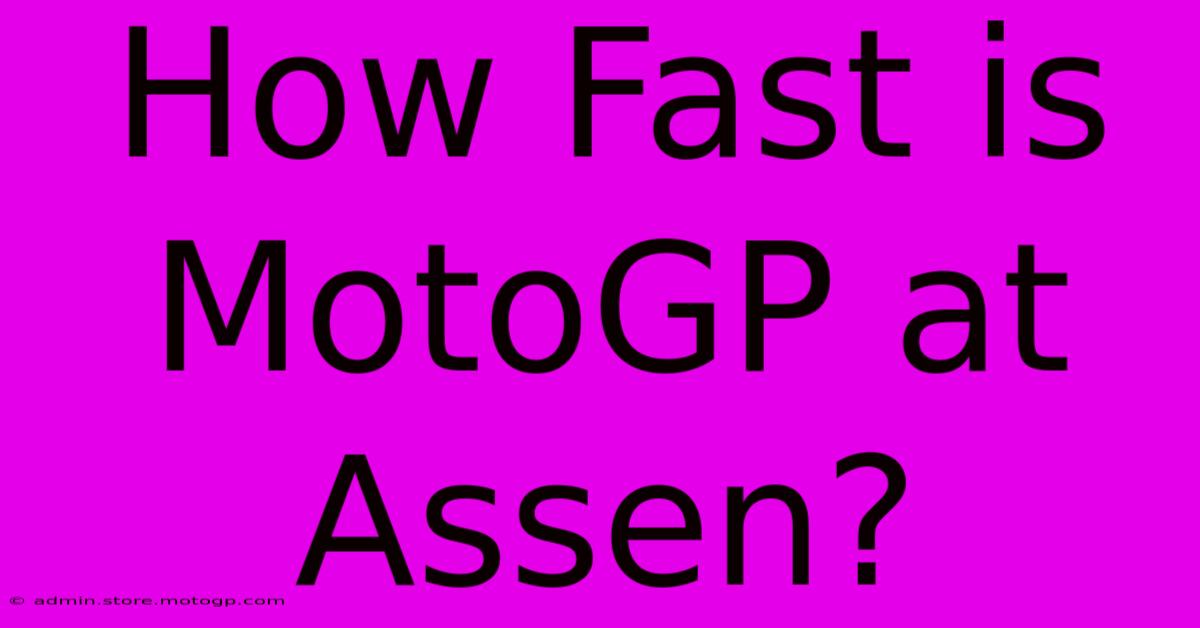 How Fast Is MotoGP At Assen?