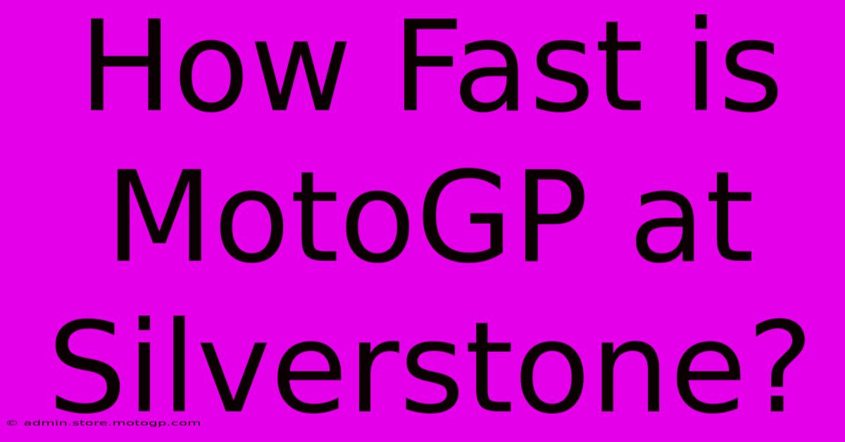 How Fast Is MotoGP At Silverstone?