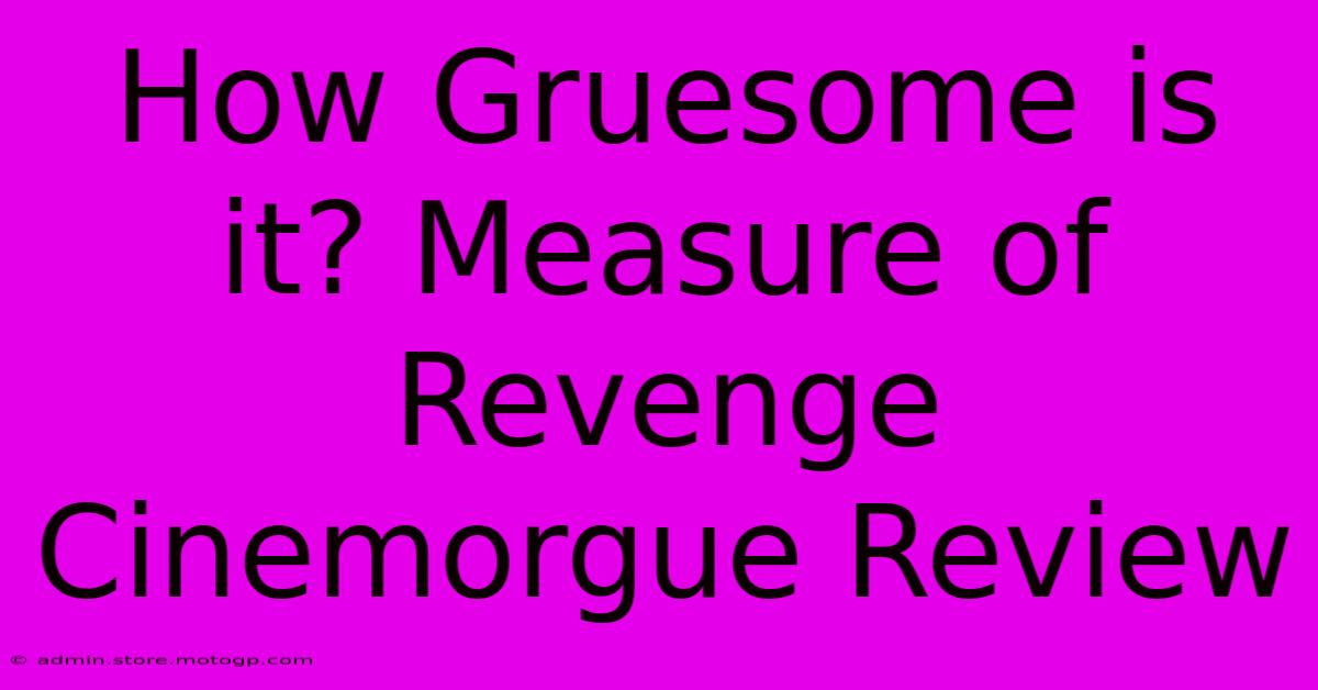 How Gruesome Is It? Measure Of Revenge Cinemorgue Review