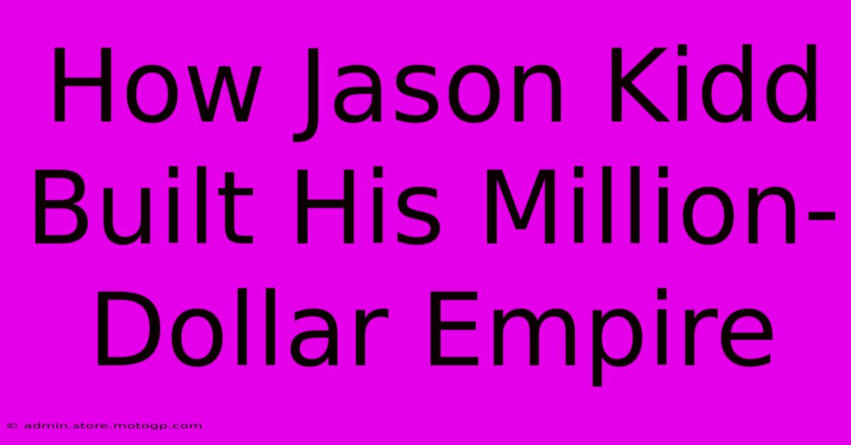 How Jason Kidd Built His Million-Dollar Empire