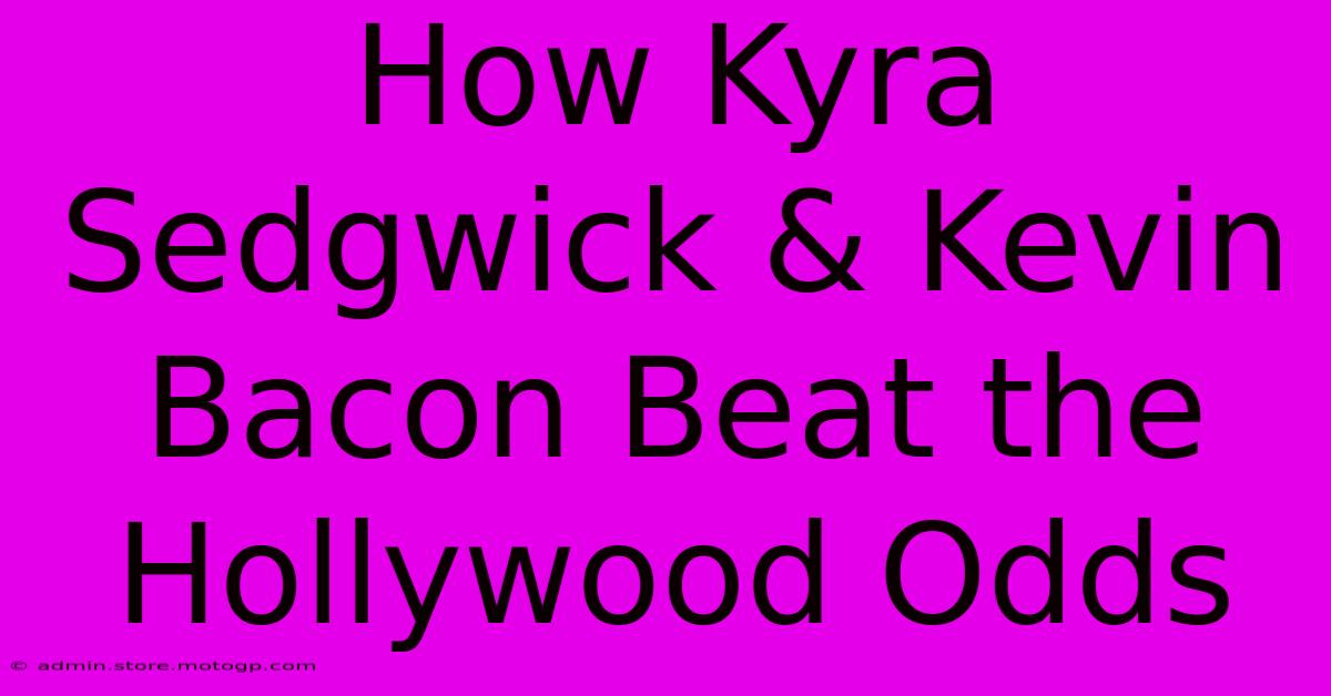 How Kyra Sedgwick & Kevin Bacon Beat The Hollywood Odds