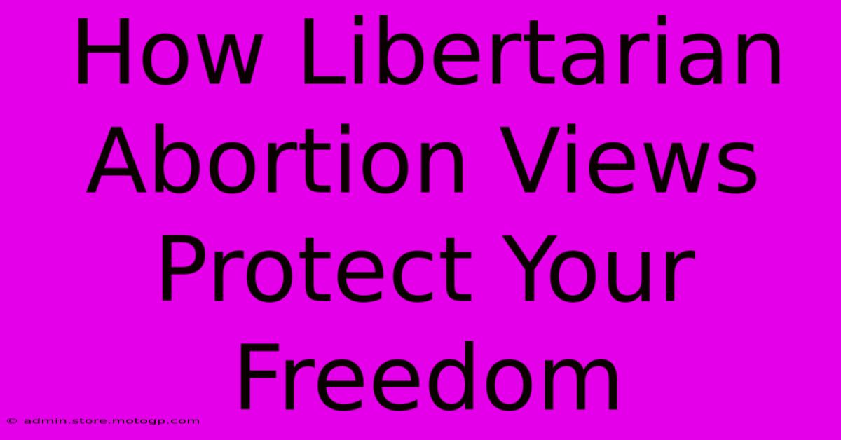 How Libertarian Abortion Views Protect Your Freedom