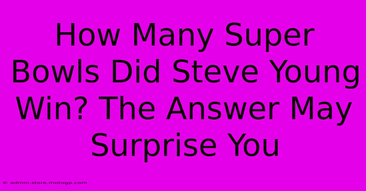 How Many Super Bowls Did Steve Young Win? The Answer May Surprise You