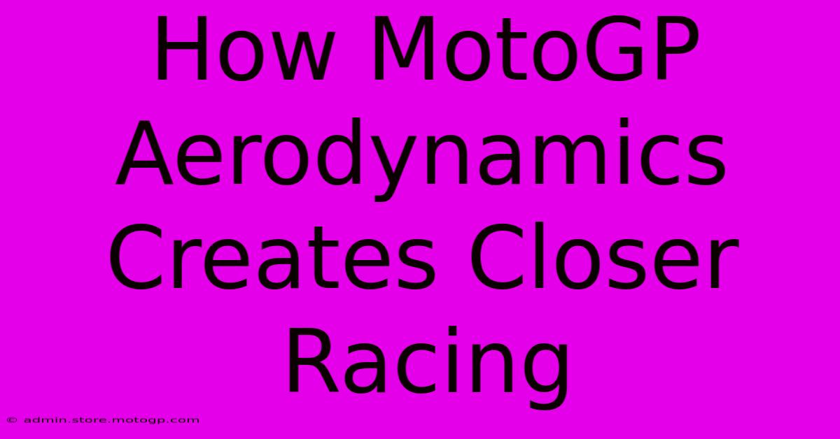 How MotoGP Aerodynamics Creates Closer Racing