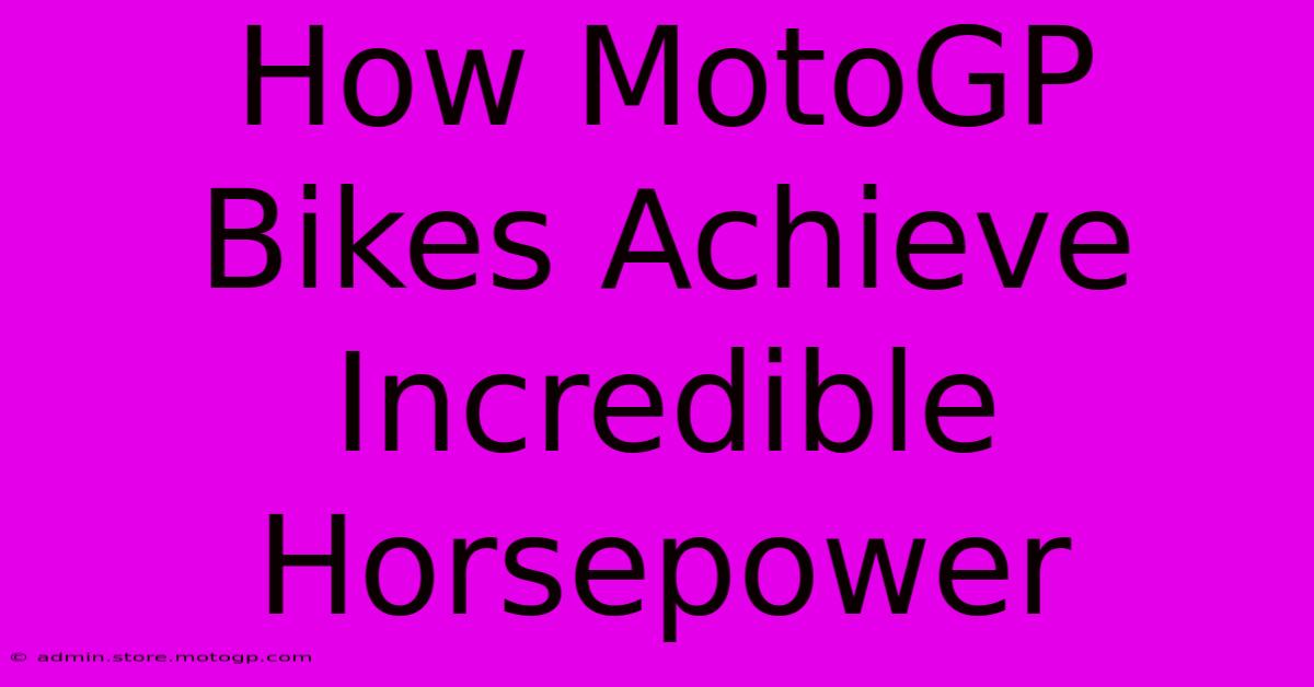 How MotoGP Bikes Achieve Incredible Horsepower