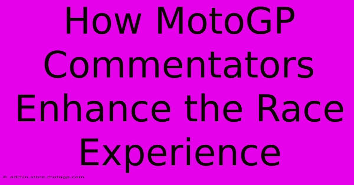 How MotoGP Commentators Enhance The Race Experience