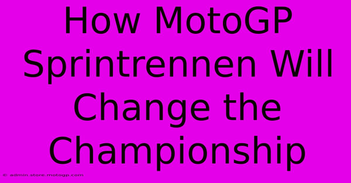 How MotoGP Sprintrennen Will Change The Championship