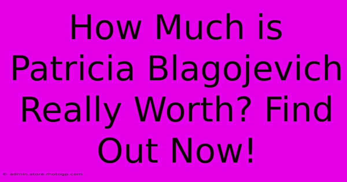 How Much Is Patricia Blagojevich Really Worth? Find Out Now!