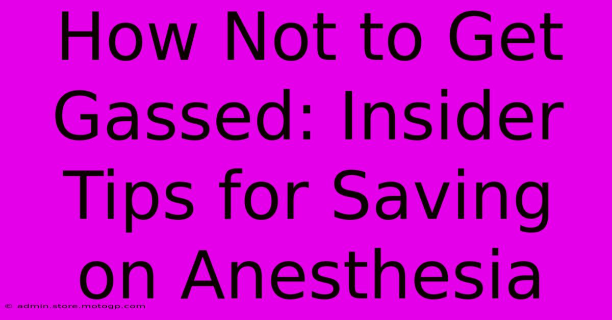 How Not To Get Gassed: Insider Tips For Saving On Anesthesia