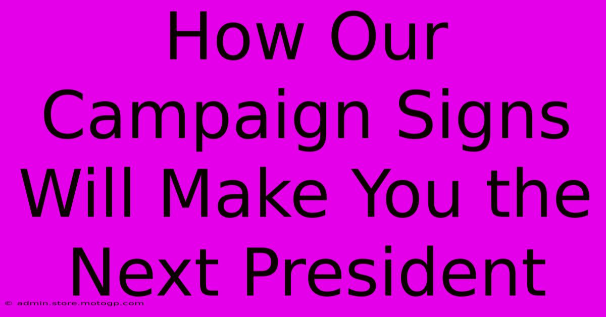 How Our Campaign Signs Will Make You The Next President