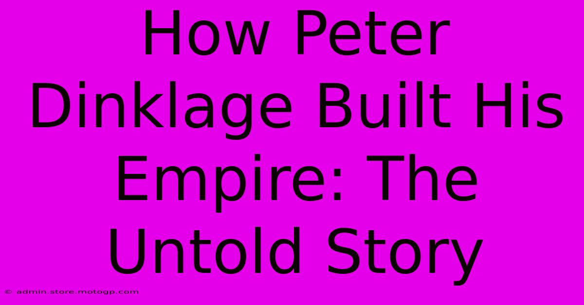 How Peter Dinklage Built His Empire: The Untold Story