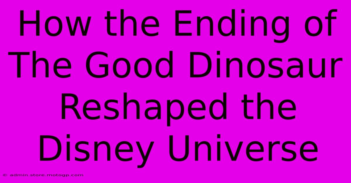 How The Ending Of The Good Dinosaur Reshaped The Disney Universe