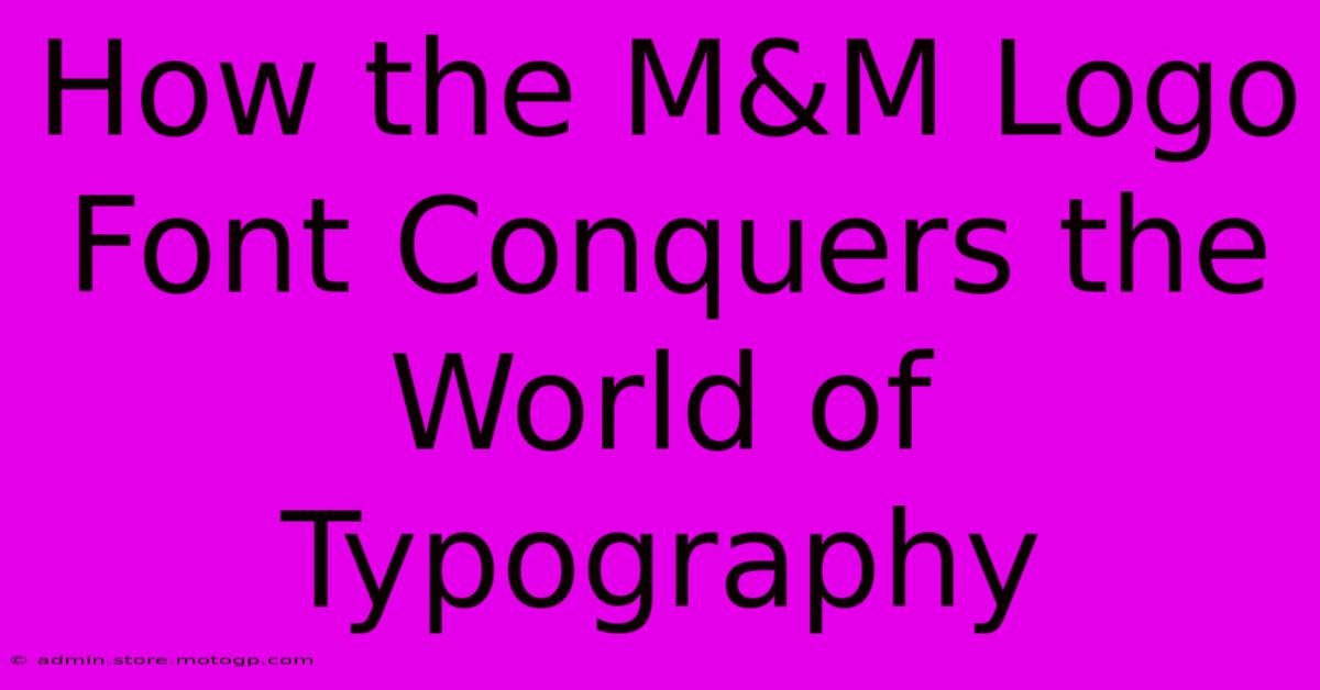 How The M&M Logo Font Conquers The World Of Typography