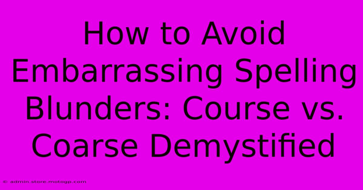 How To Avoid Embarrassing Spelling Blunders: Course Vs. Coarse Demystified