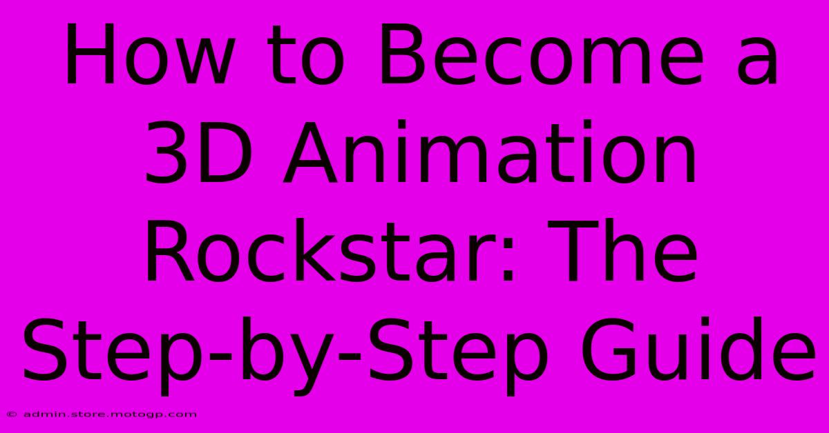 How To Become A 3D Animation Rockstar: The Step-by-Step Guide