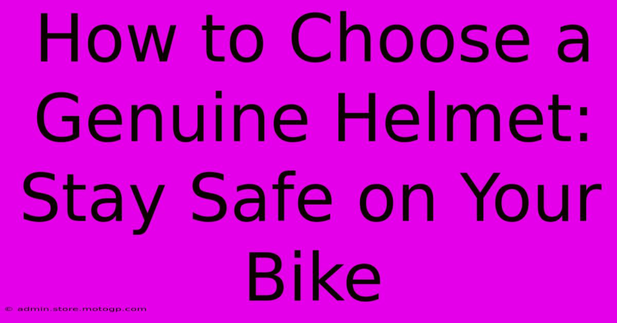 How To Choose A Genuine Helmet: Stay Safe On Your Bike