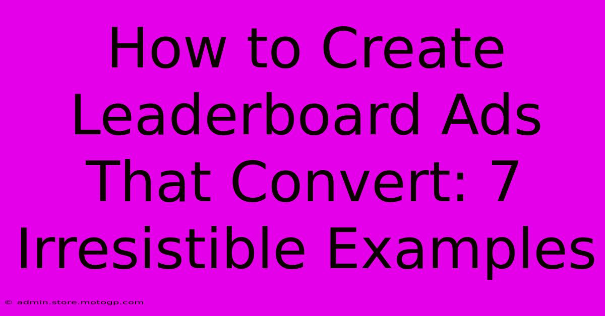 How To Create Leaderboard Ads That Convert: 7 Irresistible Examples