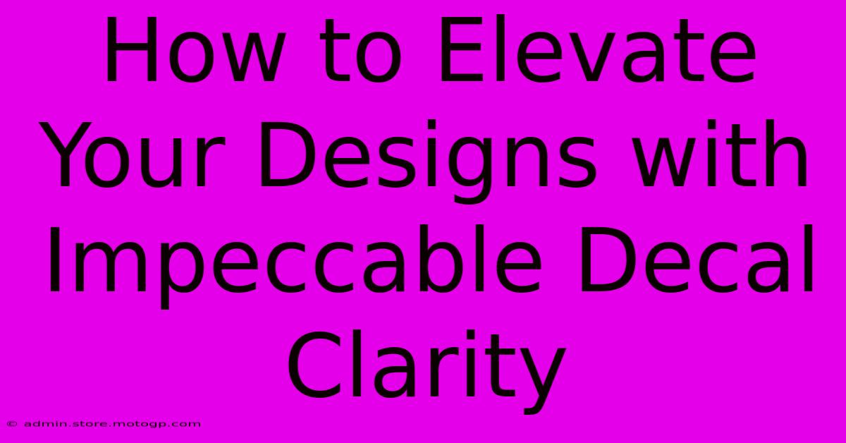 How To Elevate Your Designs With Impeccable Decal Clarity