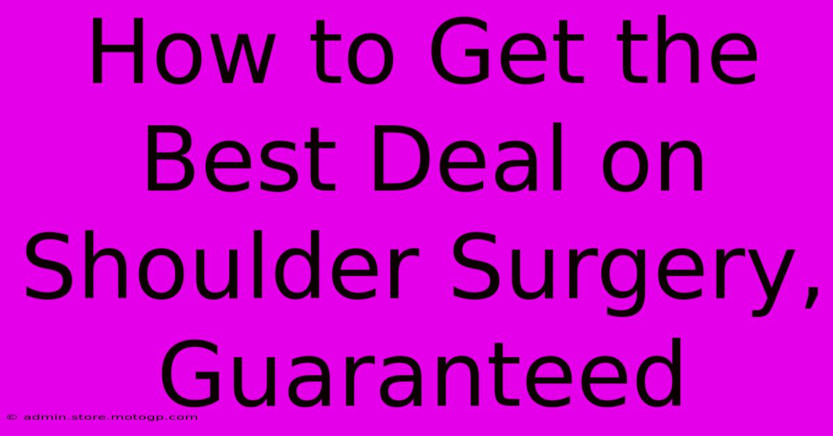 How To Get The Best Deal On Shoulder Surgery, Guaranteed