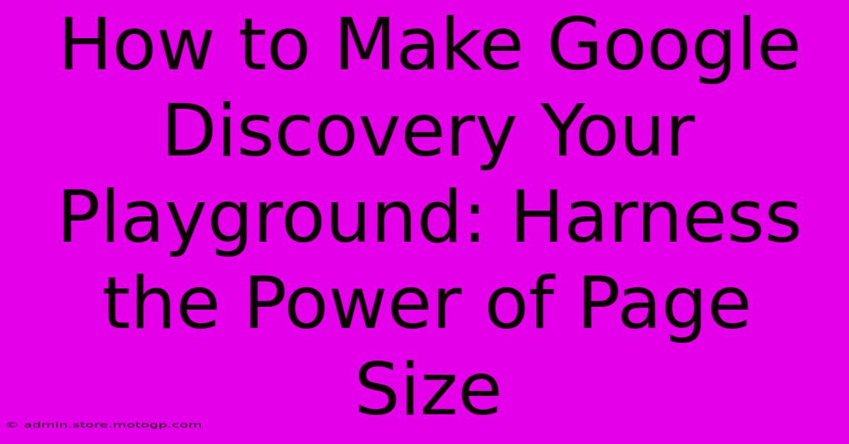 How To Make Google Discovery Your Playground: Harness The Power Of Page Size