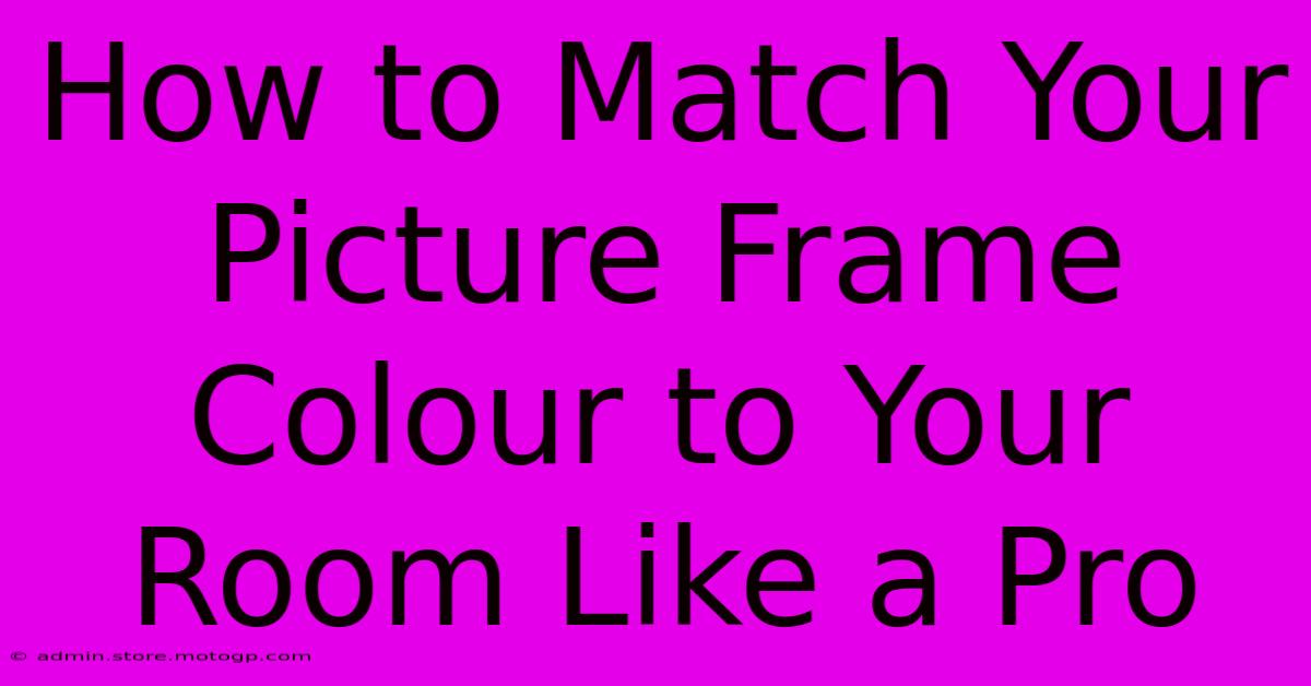 How To Match Your Picture Frame Colour To Your Room Like A Pro