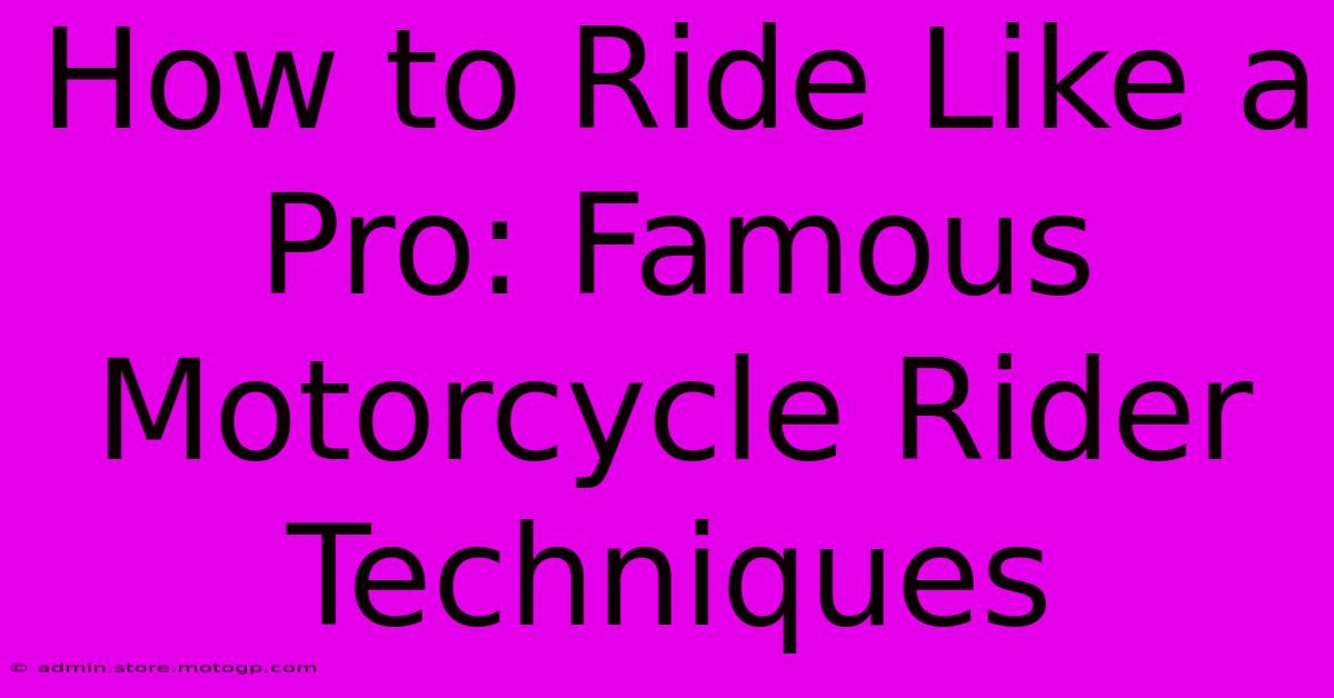 How To Ride Like A Pro: Famous Motorcycle Rider Techniques