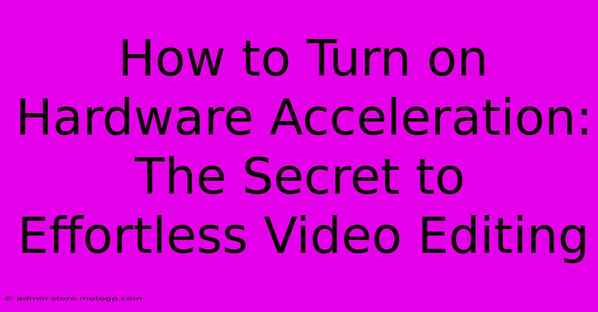 How To Turn On Hardware Acceleration: The Secret To Effortless Video Editing