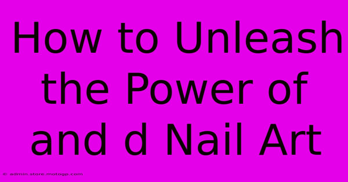 How To Unleash The Power Of And D Nail Art