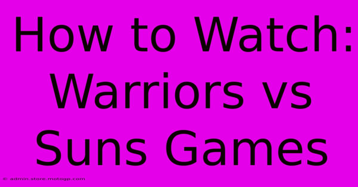 How To Watch: Warriors Vs Suns Games