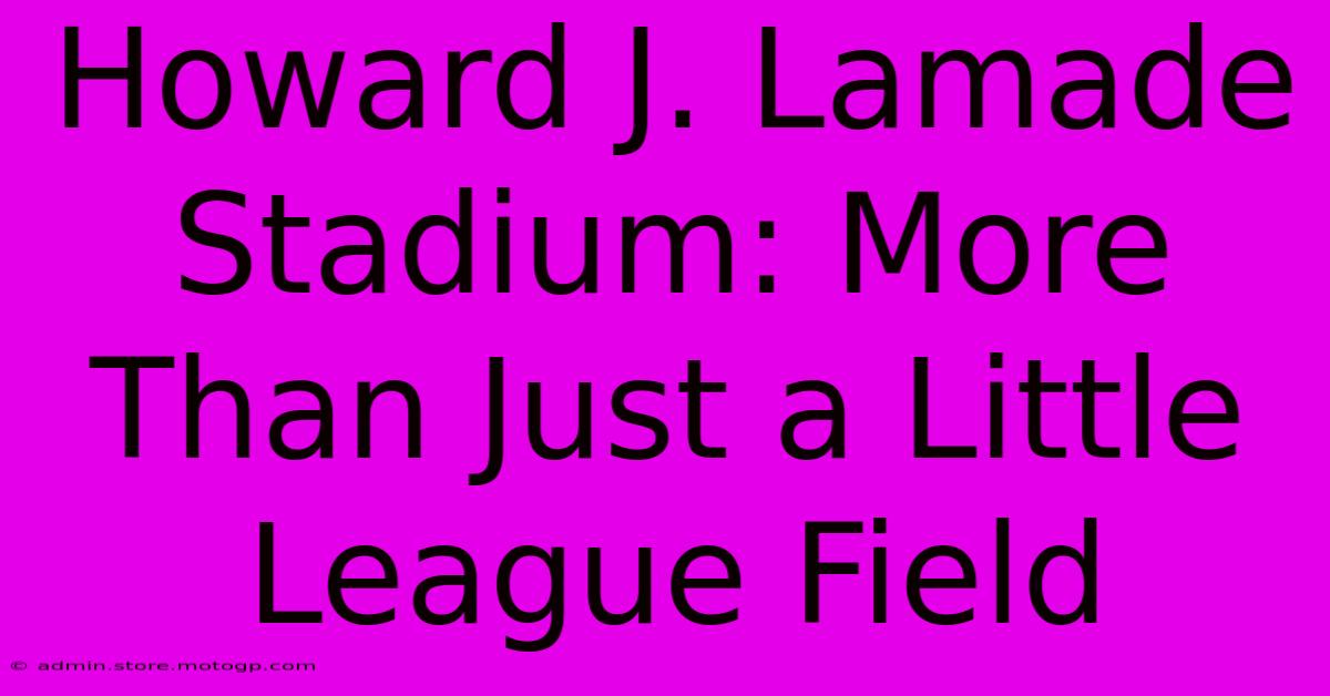 Howard J. Lamade Stadium: More Than Just A Little League Field