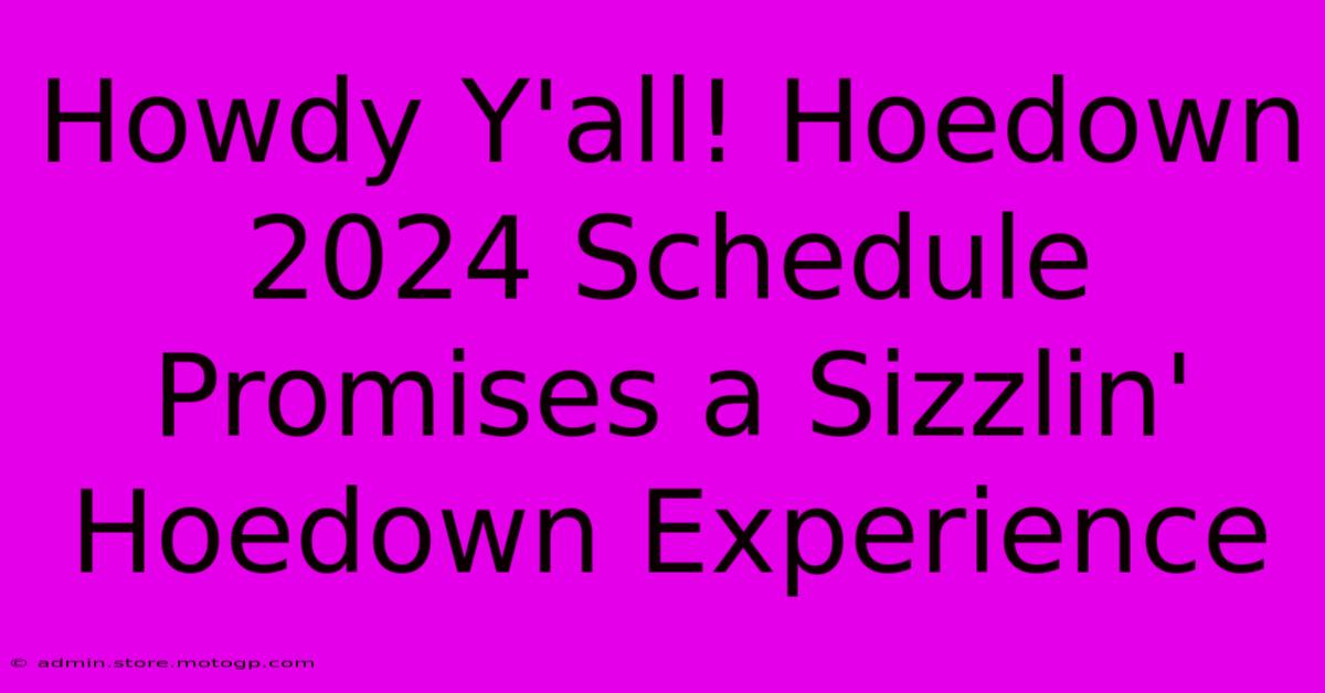 Howdy Y'all! Hoedown 2024 Schedule Promises A Sizzlin' Hoedown Experience