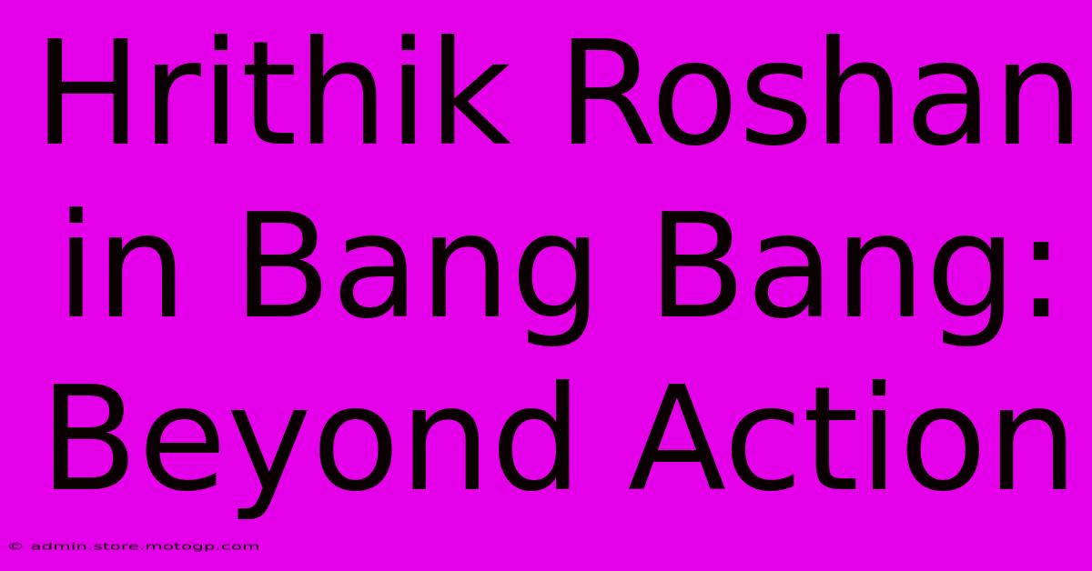 Hrithik Roshan In Bang Bang: Beyond Action