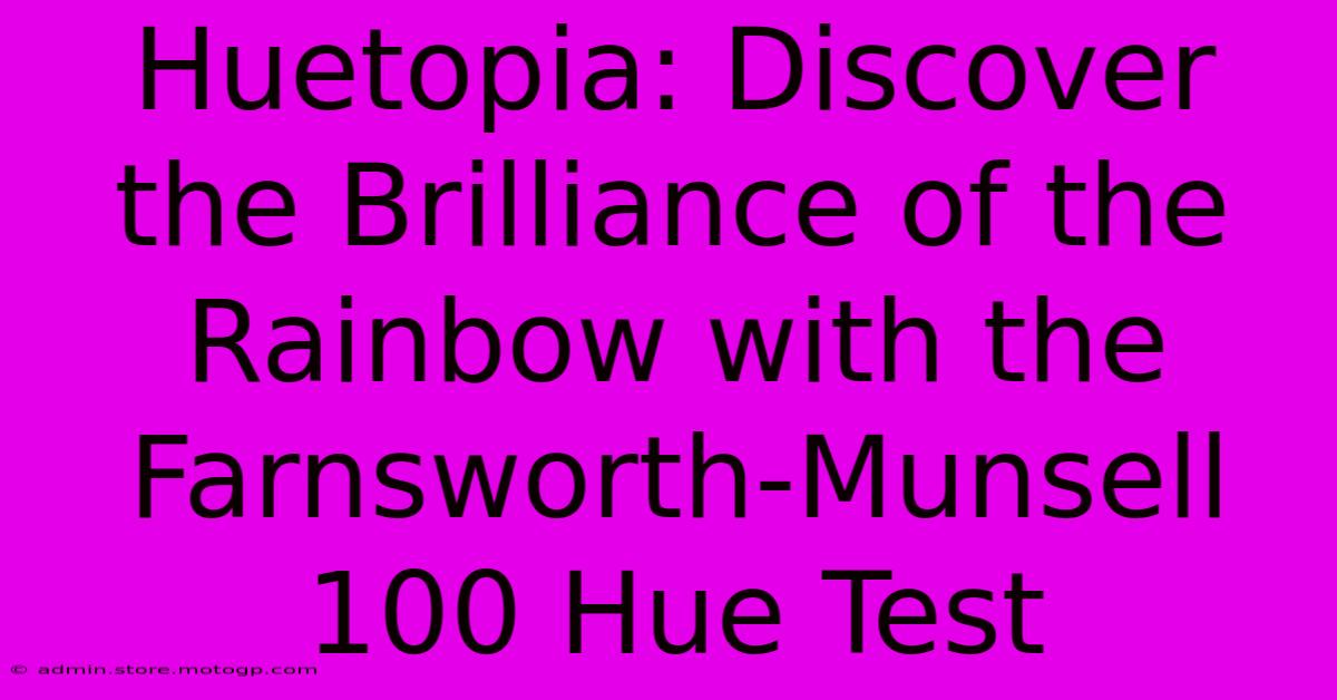 Huetopia: Discover The Brilliance Of The Rainbow With The Farnsworth-Munsell 100 Hue Test