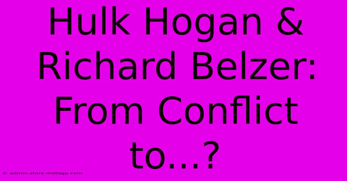 Hulk Hogan & Richard Belzer:  From Conflict To...?