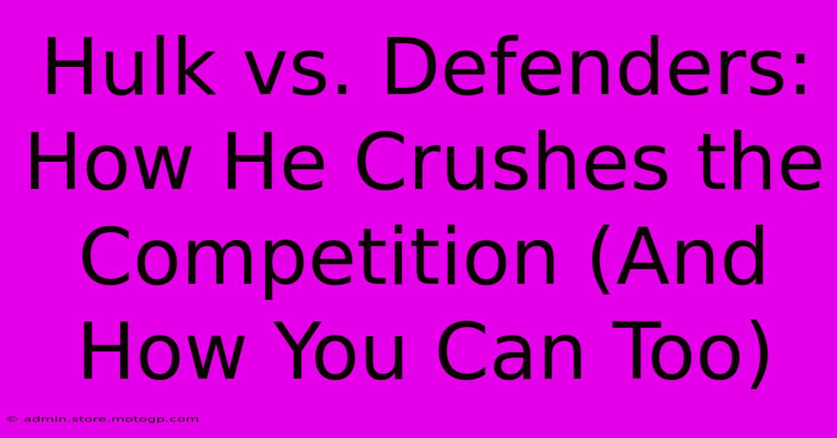 Hulk Vs. Defenders: How He Crushes The Competition (And How You Can Too)