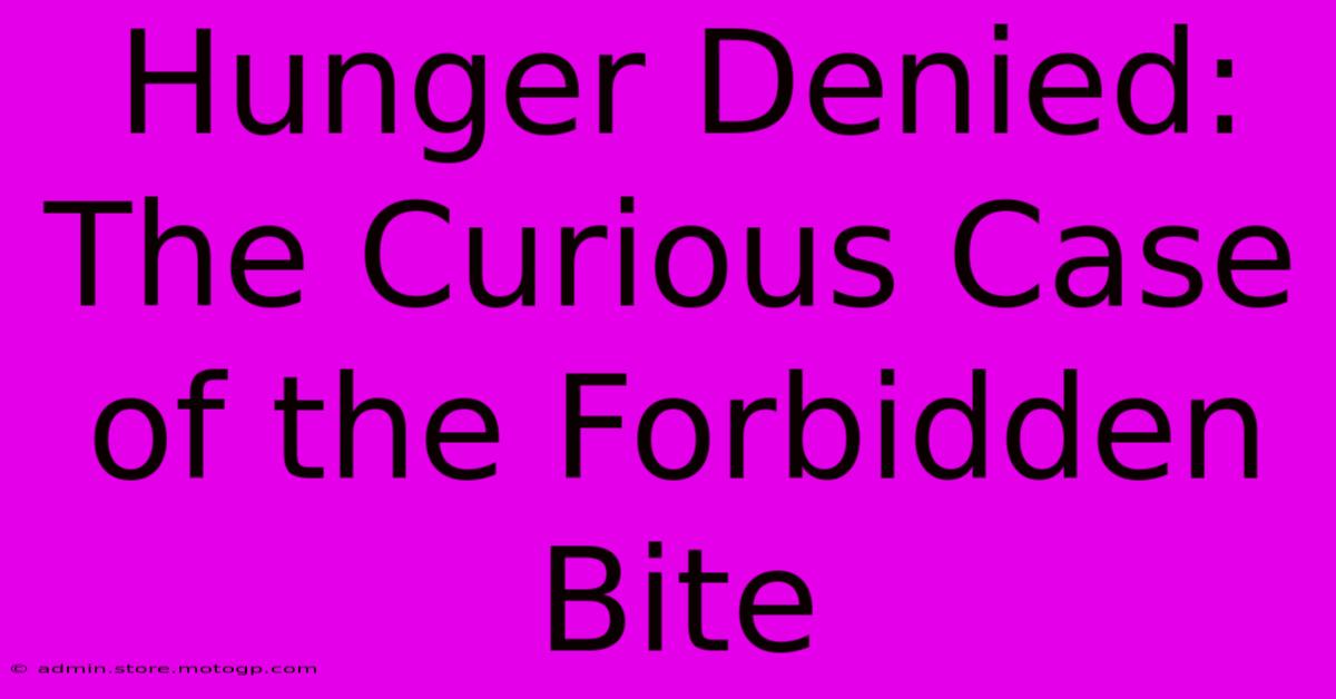 Hunger Denied: The Curious Case Of The Forbidden Bite